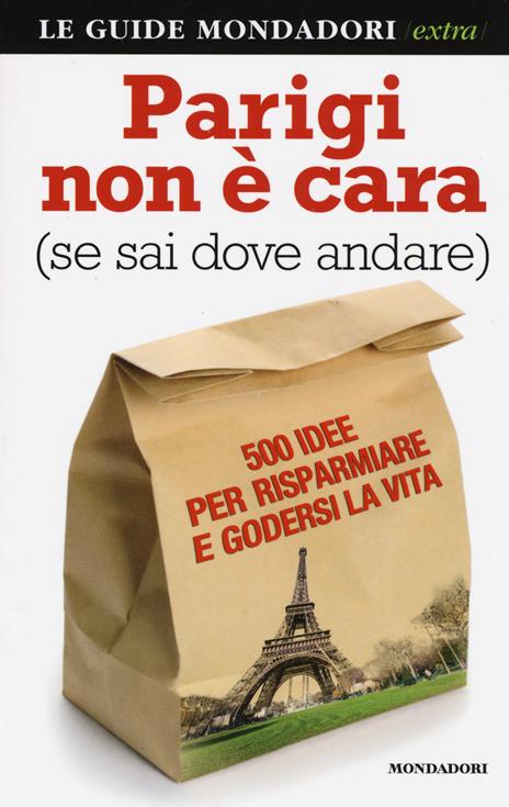 Parigi non è cara (se sai dove andare). 500 idee per risparmiare e godersi la vita - Francesco Pezzetti - copertina