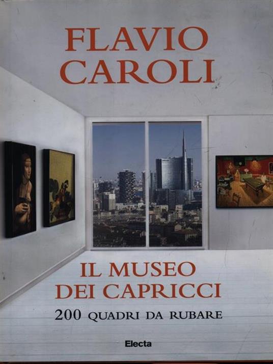 Il museo dei capricci. 200 quadri da rubare. Ediz. illustrata - Flavio Caroli - copertina