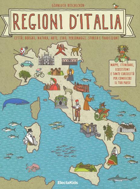 Regioni d'Italia. Città, borghi, natura, arte, cibo, personaggi, storia e  tradizioni - Gianluca Biscalchin - Libro - Mondadori Electa - Electa Kids |  IBS