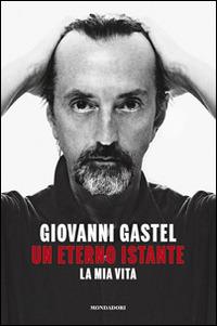 Un eterno istante. La mia vita - Giovanni Gastel - copertina