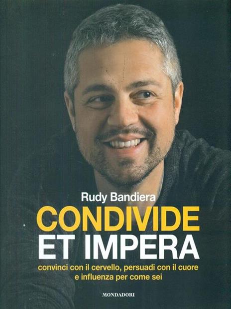 Condivide et impera. Convinci con il cervello, persuadi con il cuore e influenza per come sei - Rudy Bandiera - 3