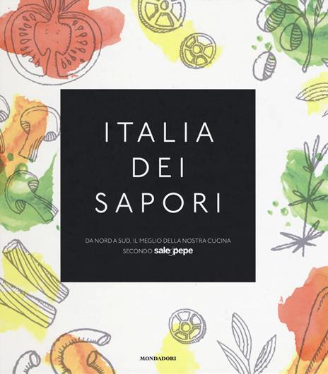 Italia dei sapori. Da nord a sud, il meglio della nostra cucina secondo Sale&Pepe - copertina