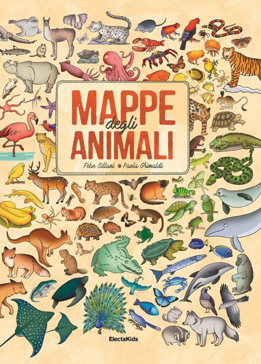 Mappe degli animali. Un viaggio per esplorare creature di terra, acqua e aria - Paola Grimaldi,Febe Sillani - copertina