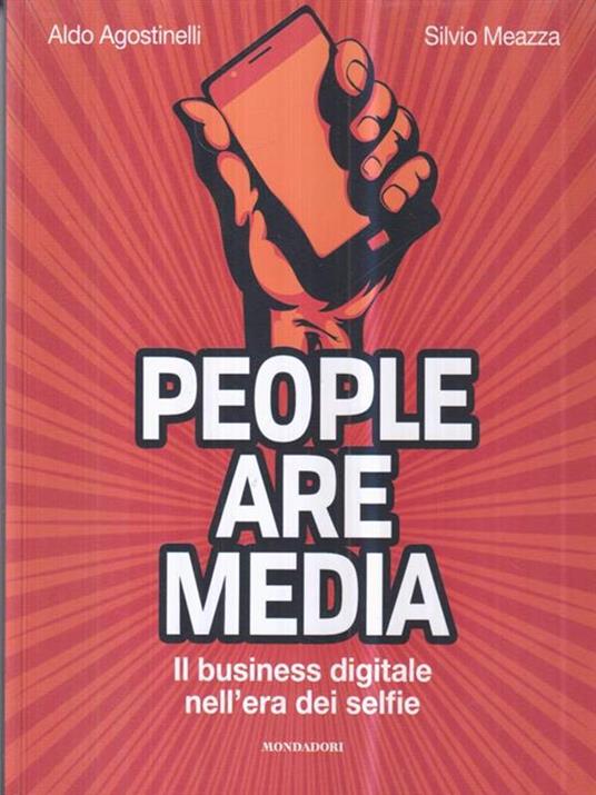 People are media. Il business digitale nell'era dei selfie - Aldo Agostinelli,Silvio Meazza - 3