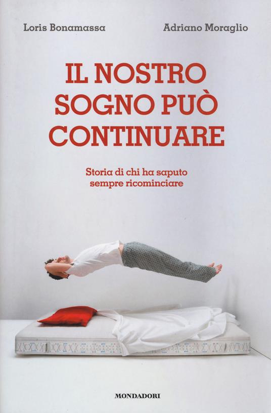 Il nostro sogno può continuare. Storia di chi ha saputo sempre ricominciare - Loris Bonamassa,Adriano Moraglio - copertina