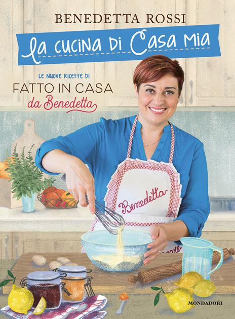 La cucina di casa mia. Le nuove ricette di «Fatto in casa da Benedetta» - Benedetta Rossi - copertina