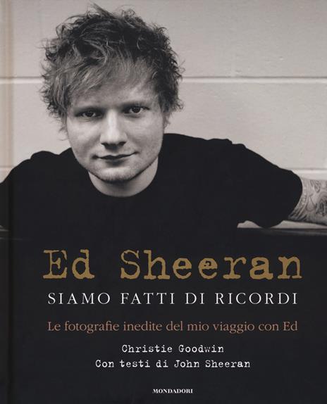 Ed Sheeran. Siamo fatti di ricordi. Le fotografie inedite del mio viaggio con Ed. Ediz. illustrata - Christie Goodwin,John Sheeran - copertina