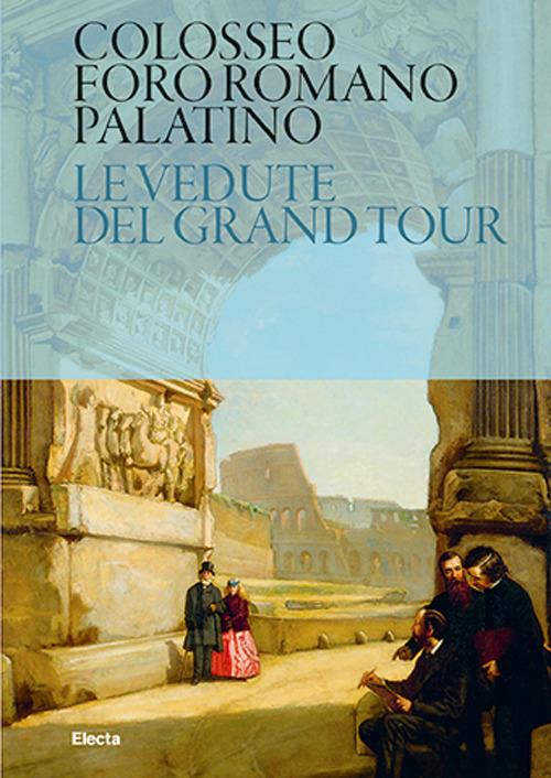 Colosseo. Foro Romano. Palatino. Le vedute del Grand Tour - copertina