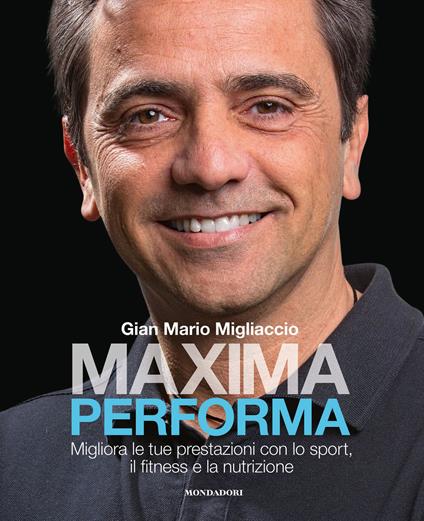 Maxima performa. Migliora le tue prestazioni con lo sport, il fitness, e la nutrizione - Gian Mario Migliaccio - copertina