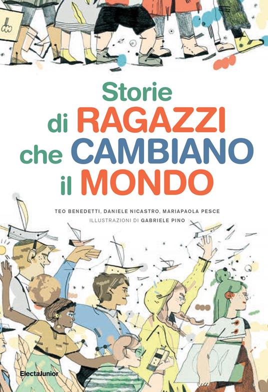 Storie di ragazzi che cambiano il mondo - Teo Benedetti - Daniele Nicastro  - - Libro - Mondadori Electa - ElectaJunior