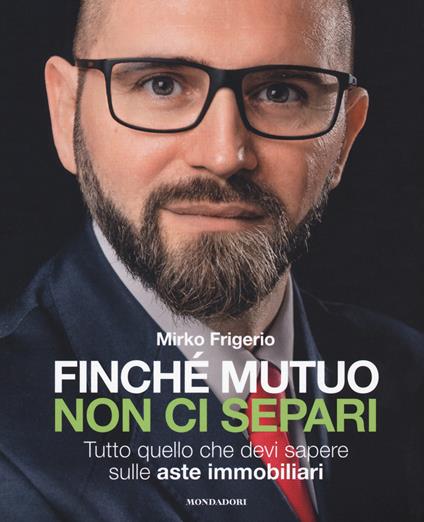 Finché mutuo non ci separi. Tutto quello che devi sapere sulle aste immobiliari - Mirko Frigerio - copertina