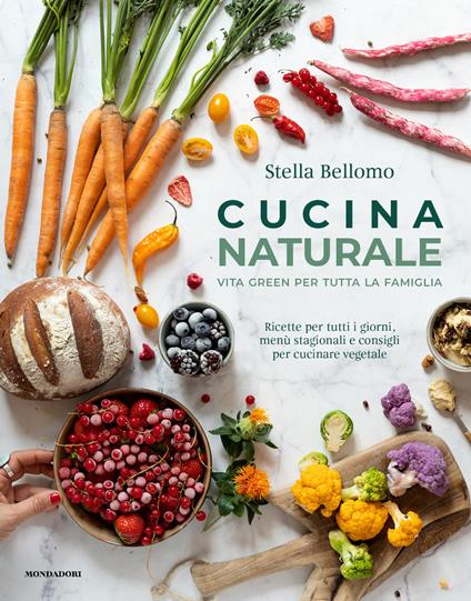 Cucina naturale. Vita green per tutta la famiglia. Ricette per tutti i giorni, menù stagionali e consigli per cucinare vegetale - Stella Bellomo - copertina