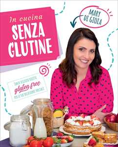 Image of In cucina senza glutine. Tante sfiziose ricette gluten free per le tue occasioni speciali