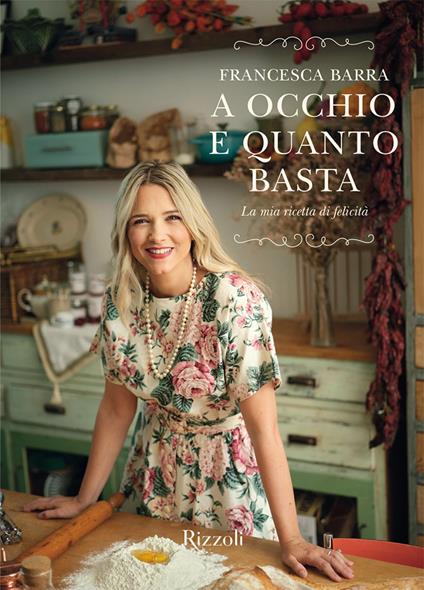 A occhio e quanto basta. La mia ricetta di felicità - Francesca Barra - copertina