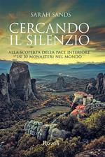 Cercando il silenzio. Alla scoperta della pace interiore in 10 monasteri nel mondo. Ediz. illustrata