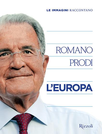 Le immagini raccontano l'Europa. Ediz. illustrata - Romano Prodi - copertina