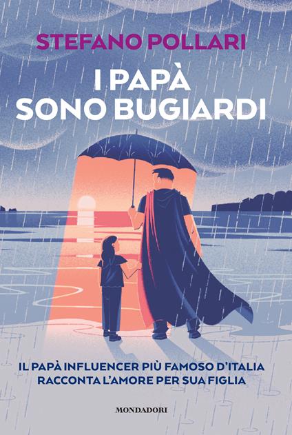 I papà dicono bugie. Il papà influencer più famoso d'Italia racconta l'amore per sua figlia - Stefano Pollari - copertina