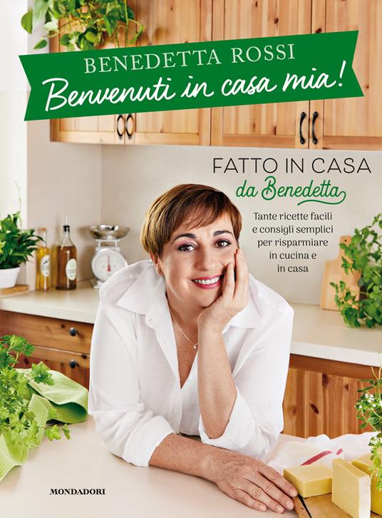 Benvenuti in casa mia! Tante ricette facili e consigli semplici per  risparmiare in cucina e in casa - Benedetta Rossi - Libro - Mondadori  Electa 