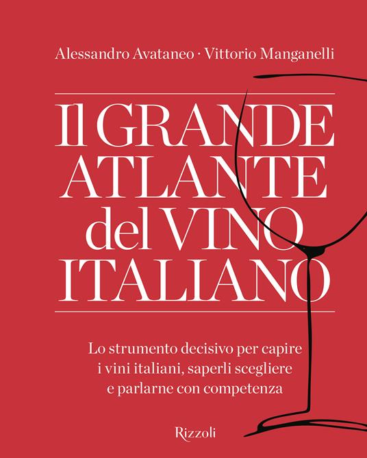 Il grande atlante del vino italiano. Lo strumento decisivo per capire i vini  italiani, saperli scegliere e parlarne con competenza - Alessandro Avataneo  - Vittorio Manganelli - - Libro - Mondadori Electa - Rizzoli Illustrati |  IBS