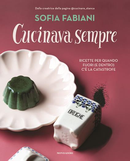 Cucinava sempre. Ricette per quando fuori (e dentro) c'è la catastrofe - Sofia Fabiani - copertina