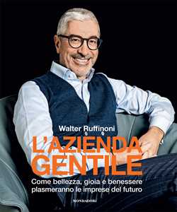 Libro L'azienda gentile. Come bellezza, gioia e benessere plasmeranno le imprese del futuro Walter Ruffinoni