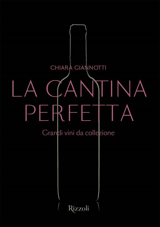 La cantina perfetta. Grandi vini da collezione. Ediz. illustrata - Chiara Giannotti - copertina