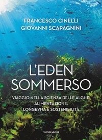 L'Eden sommerso. Viaggio nella scienza delle alghe: alimentazione,  longevità e sostenibilità - Francesco Cinelli - Giovanni Scapagnini - -  Libro - Mondadori Electa - Illustrati