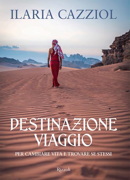 Destinazione viaggio. Per cambiare vita e trovare se stessi - Ilaria  Cazziol - Libro - Mondadori Electa - Rizzoli Illustrati