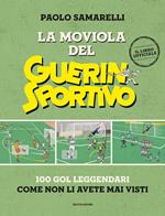 La moviola del Guerin Sportivo. 100 gol leggendari come non li avete mai visti