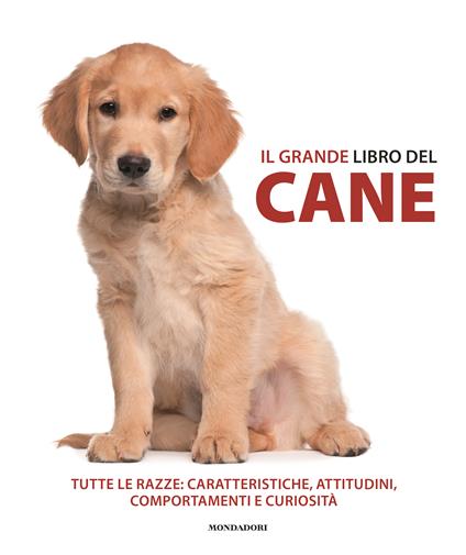 Il grande libro del cane. Tutte le razze: caratteristiche, attitudini, comportamenti e curiosità  - copertina