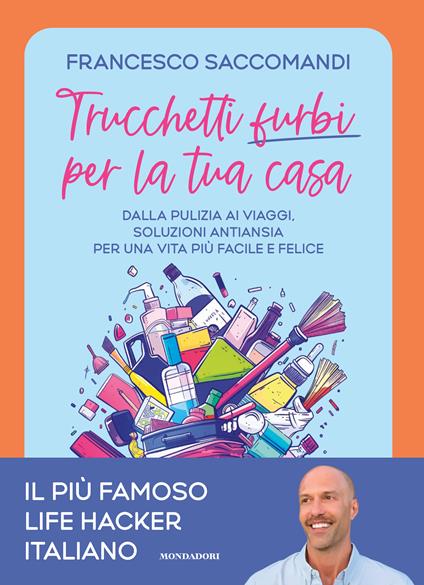 Trucchetti furbi per la tua casa. Dalla pulizia ai viaggi. Soluzioni antiansia per una vita più facile e felice - Francesco Saccomandi - copertina