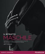 Il ritratto maschile. Tecniche di posa, illuminazione e scatto per ritratti e fotografia di moda. Ediz. illustrata