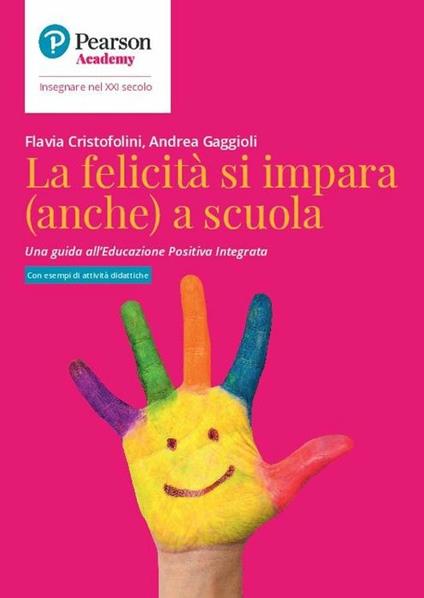 La felicità si impara (anche) a scuola. Una guida all'educazione positiva integrata - Flavia Cristofolini,Andrea Gaggioli - copertina