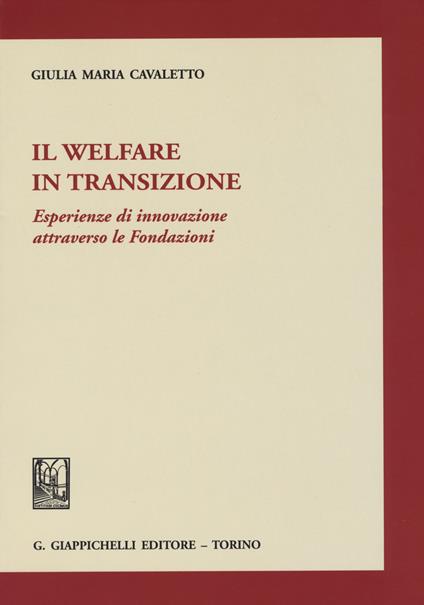 Il welfare in transizione. Esperienze di innovazione attraverso le Fondazioni - Giulia Maria Cavaletto - copertina