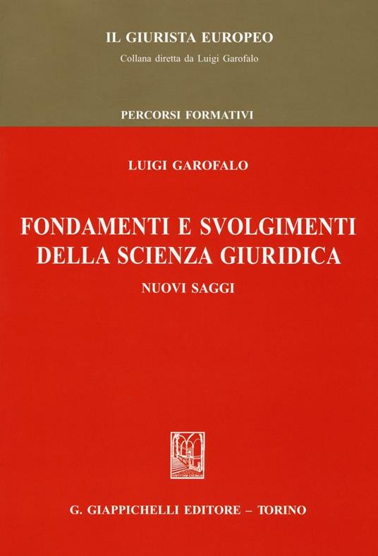 Fondamenti e svolgimenti della scienza giuridica. Nuovi saggi - Luigi Garofalo - copertina