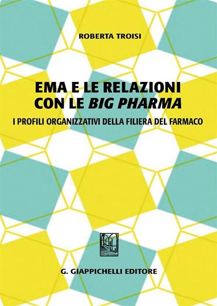 Ema e le relazioni con le «big pharma». I profili organizzativi della filiera del farmaco - Roberta Troisi - copertina