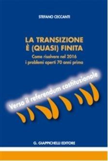 La transizione è (quasi) finita. Come risolvere nel 2016 i problemi aperti 70 anni prima. Verso il referendum costituzionale - Stefano Ceccanti - copertina