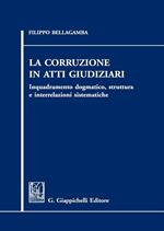 La corruzione in atti giudiziari. Inquadramento dogmatico, struttura e interrelazioni sistematiche