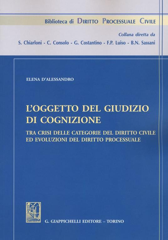 L' oggetto del giudizio di cognizione tra crisi delle categorie del diritto civile ed evoluzioni del diritto processuale - Elena D'Alessandro - copertina