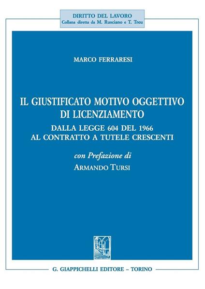 Il giustificato motivo oggettivo di licenziamento. Dalla legge 604 del 1966 al contratto a tutele crescenti - Marco Ferraresi - copertina