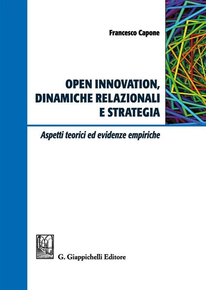 Open innovation, dinamiche relazionali e strategia. Aspetti teorici ed evidenze empiriche - Francesco Capone - copertina