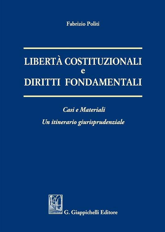 Libertà costituzionali e diritti fondamentali. Casi e materiali. Un itineriario giurisprudenziale - Fabrizio Politi - copertina