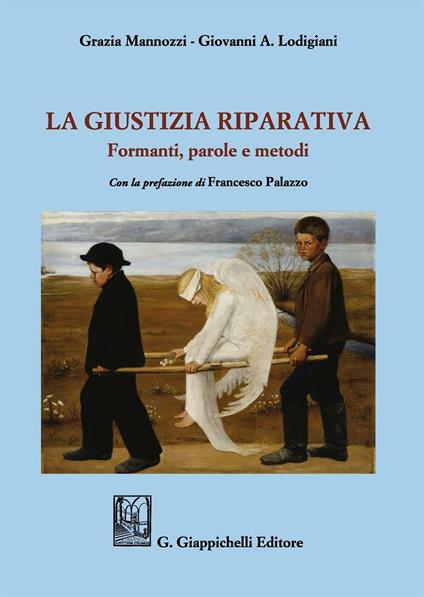 La giustizia riparativa. Formanti, parole e metodi - Grazia Mannozzi,Giovanni Angelo Lodigiani - copertina