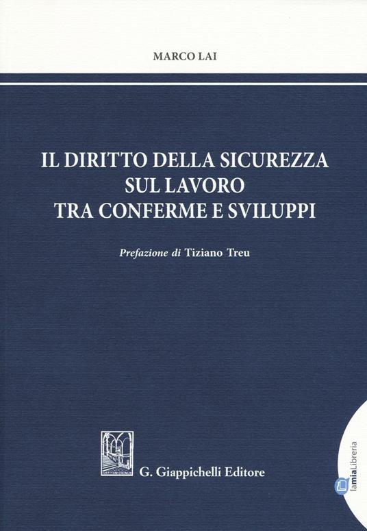 Il diritto della sicurezza sul lavoro tra conferme e sviluppi - Marco Lai - 2