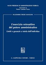 L' esercizio retroattivo del potere amministrativo. Limiti e garanzie a tutela dell'individuo