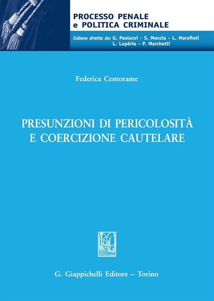 Presunzioni di pericolosità e coercizione cautelare - Federica Centorame - copertina