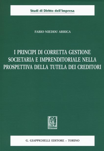 I principi di corretta gestione societaria e imprenditoriale nella prospettiva della tutela dei creditori - Fabio Nieddu Arrica - copertina