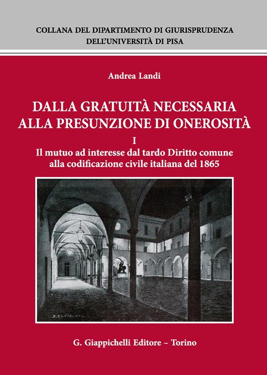 Dalla gratuità necessaria alla presunzione di onerosità. Vol. 1: mutuo ad interesse dal tardo diritto comune alla codificazione civile italiana del 1865, Il. - Andrea Landi - copertina