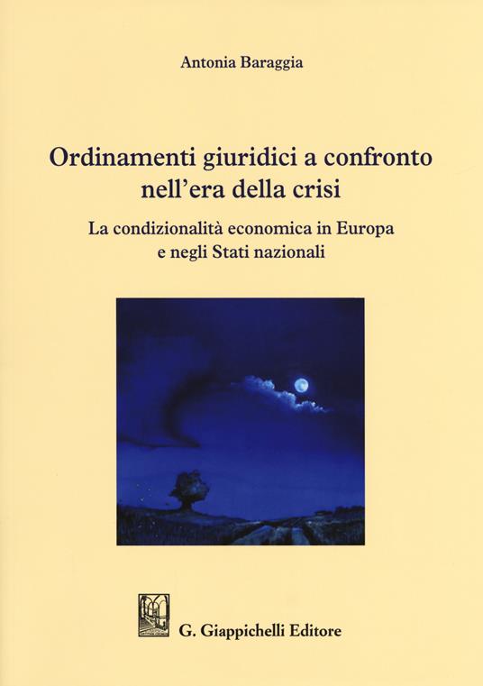 Ordinamenti giuridici a confronto nell'era della crisi. La condizionalità economica in Europa e negli stati nazionali - Antonia Baraggia - copertina