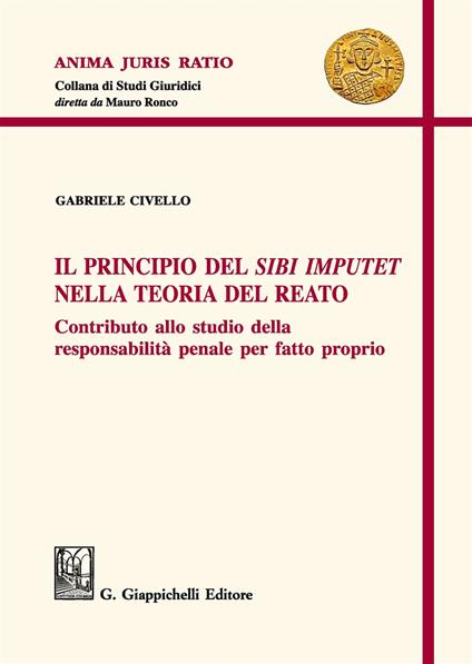 Il principio del «sibi imputet» nella teoria del reato. Contributo allo studio della responsabilità penale per fatto proprio - Gabriele Civello - copertina